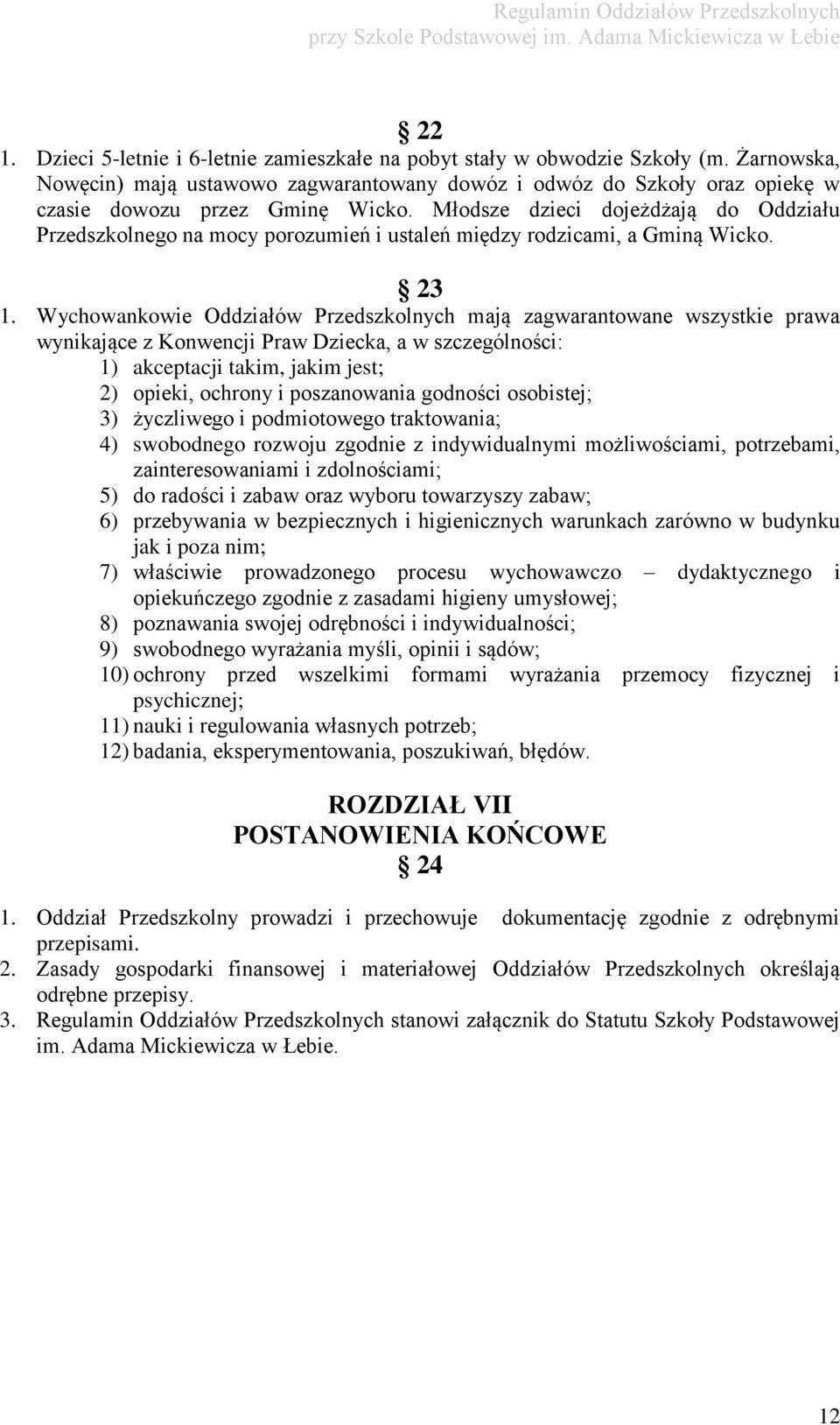 Młodsze dzieci dojeżdżają do Oddziału Przedszkolnego na mocy porozumień i ustaleń między rodzicami, a Gminą Wicko. 23 1.