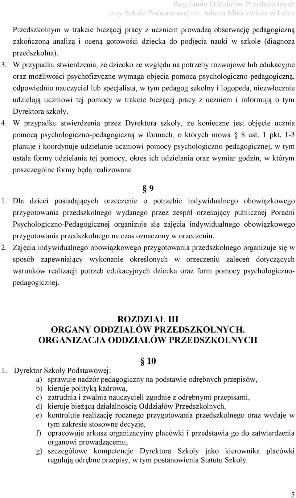 specjalista, w tym pedagog szkolny i logopeda, niezwłocznie udzielają uczniowi tej pomocy w trakcie bieżącej pracy z uczniem i informują o tym Dyrektora szkoły. 4.