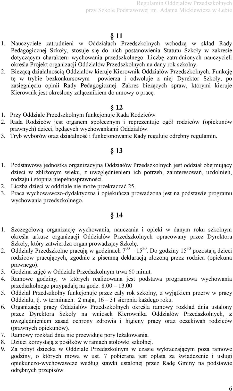Bieżącą działalnością Oddziałów kieruje Kierownik Oddziałów Przedszkolnych. Funkcję tę w trybie bezkonkursowym powierza i odwołuje z niej Dyrektor Szkoły, po zasięgnięciu opinii Rady Pedagogicznej.