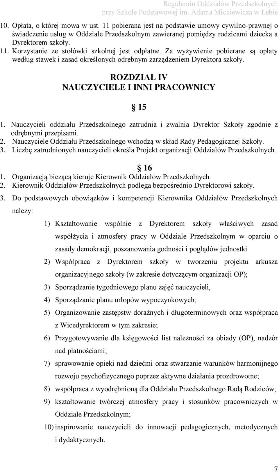 Nauczycieli oddziału Przedszkolnego zatrudnia i zwalnia Dyrektor Szkoły zgodnie z odrębnymi przepisami. 2. Nauczyciele Oddziału Przedszkolnego wchodzą w skład Rady Pedagogicznej Szkoły. 3.