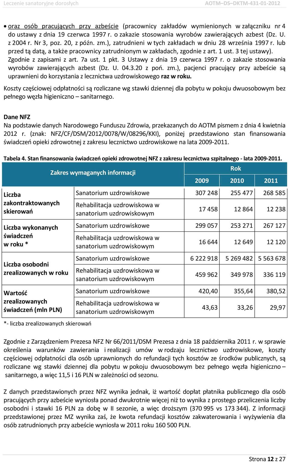 Zgodnie z zapisami z art. 7a ust. 1 pkt. 3 Ustawy z dnia 19 czerwca 1997 r. o zakazie stosowania wyrobów zawierających azbest (Dz. U. 04.3.20 z poń. zm.