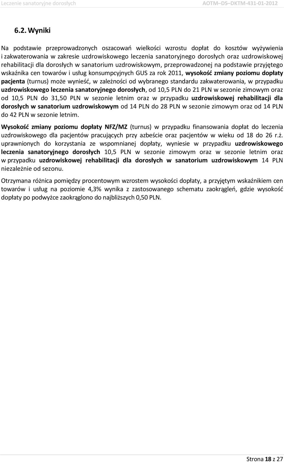 (turnus) może wynieść, w zależności od wybranego standardu zakwaterowania, w przypadku uzdrowiskowego leczenia sanatoryjnego dorosłych, od 10,5 PLN do 21 PLN w sezonie zimowym oraz od 10,5 PLN do