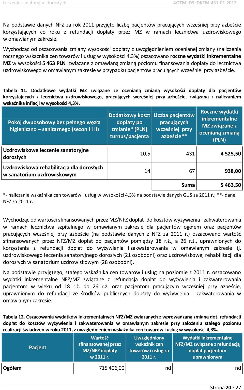 Wychodząc od oszacowania zmiany wysokości dopłaty z uwzględnieniem ocenianej zmiany (naliczenia rocznego wskaźnika cen towarów i usług w wysokości 4,3%) oszacowano roczne wydatki inkrementalne MZ w