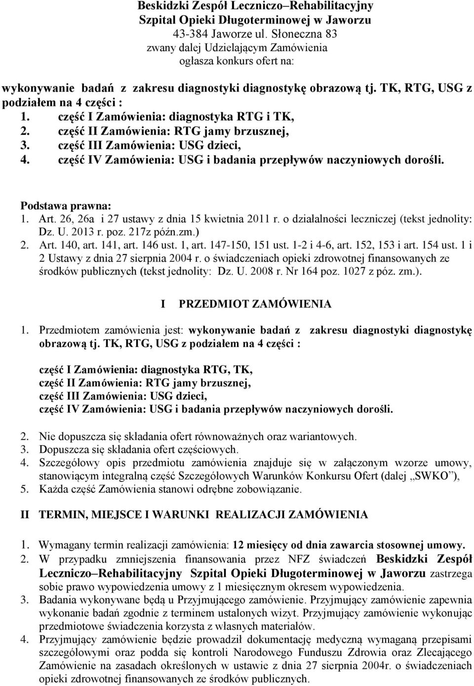 część I Zamówienia: diagnostyka RTG i TK, 2. część II Zamówienia: RTG jamy brzusznej, 3. część III Zamówienia: USG dzieci, 4. część IV Zamówienia: USG i badania przepływów naczyniowych dorośli.