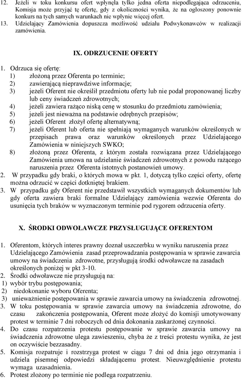 Odrzuca się ofertę: 1) złożoną przez Oferenta po terminie; 2) zawierającą nieprawdziwe informacje; 3) jeżeli Oferent nie określił przedmiotu oferty lub nie podał proponowanej liczby lub ceny