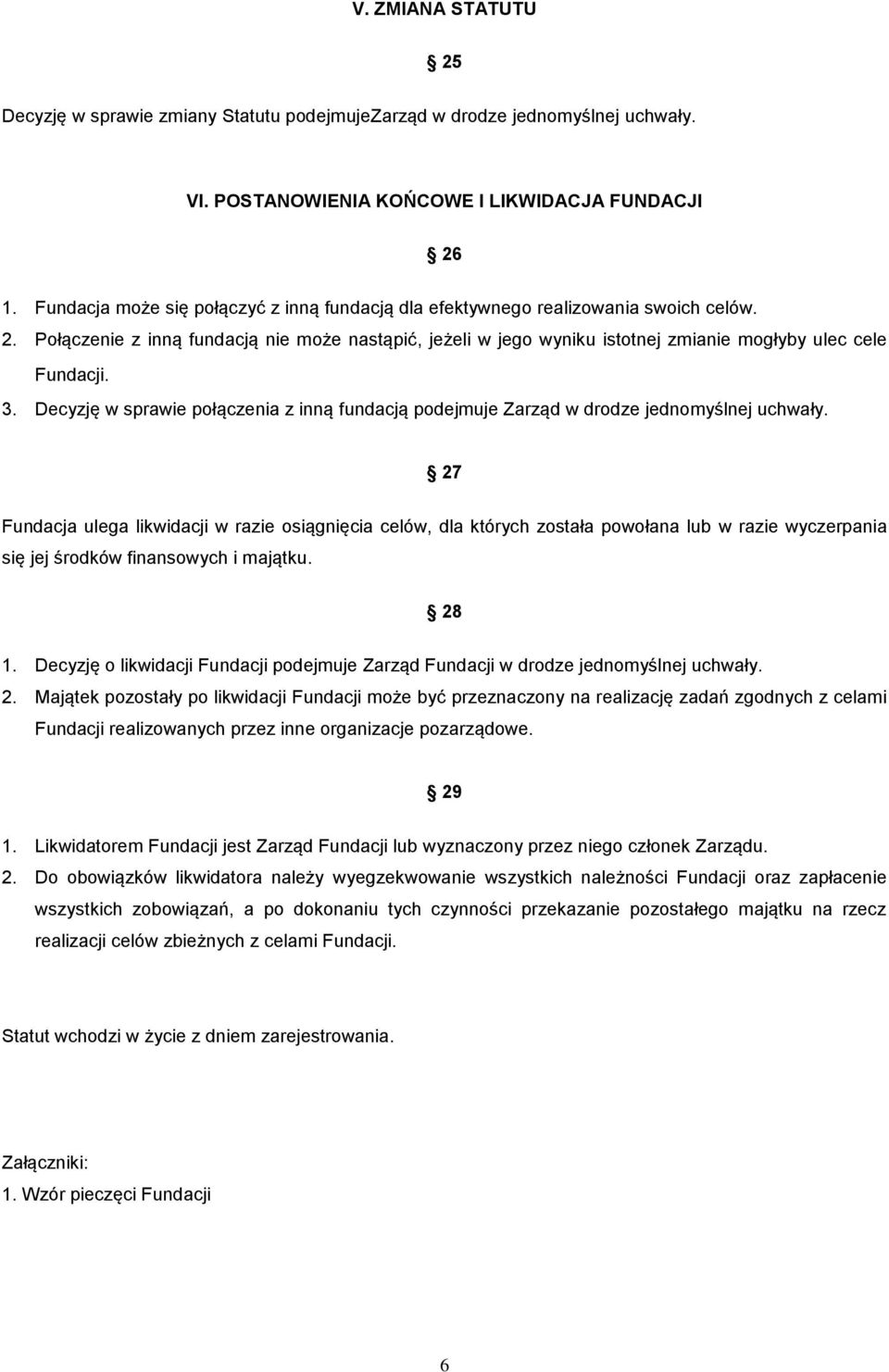 3. Decyzję w sprawie połączenia z inną fundacją podejmuje Zarząd w drodze jednomyślnej uchwały.