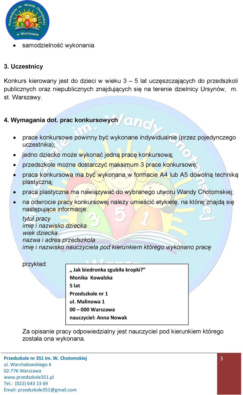 prac konkursowych prace konkursowe powinny być wykonane indywidualnie (przez pojedynczego uczestnika); jedno dziecko może wykonać jedną pracę konkursową; przedszkole możne dostarczyć maksimum 3 prace