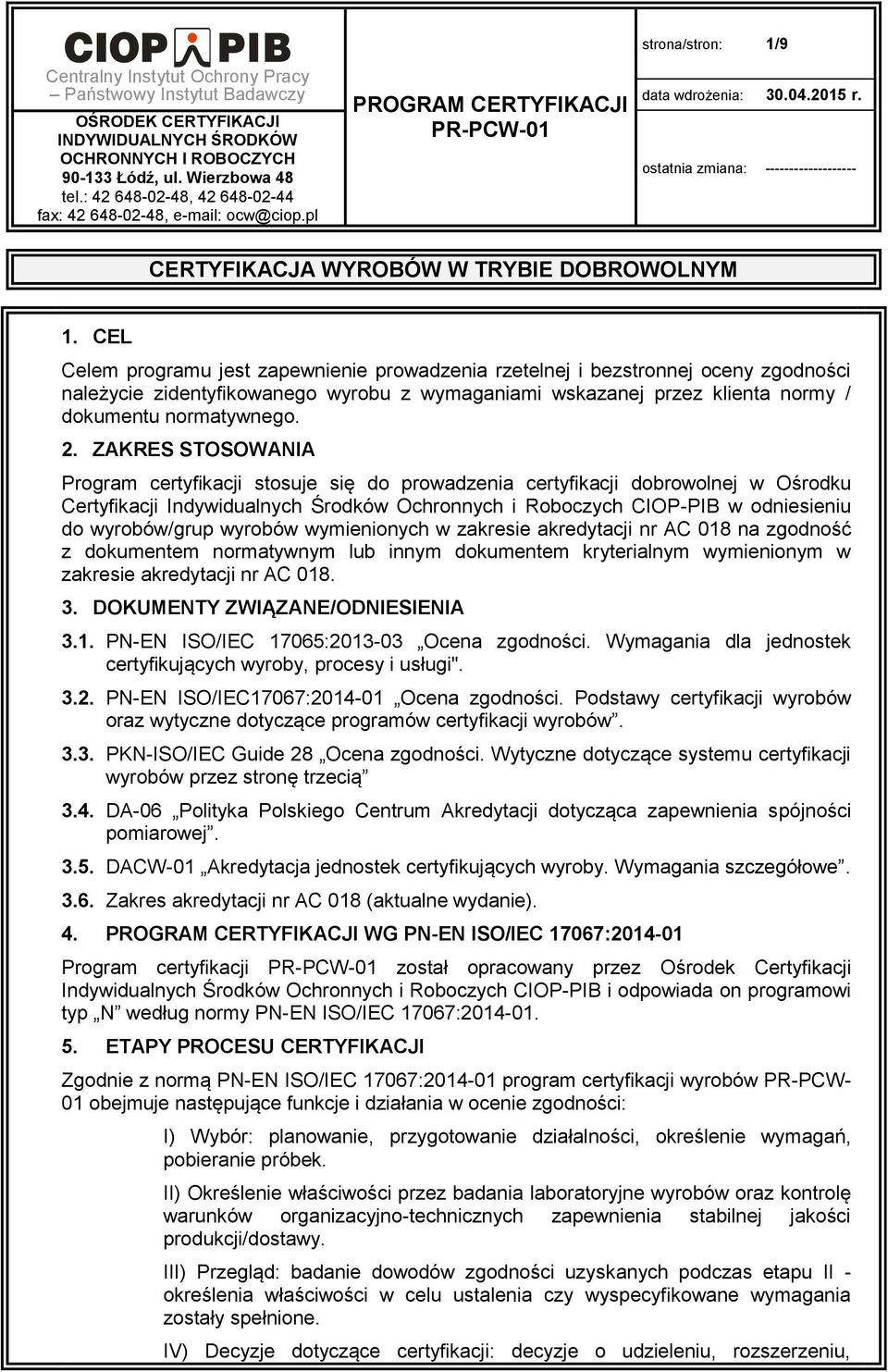 ZAKRES STOSOWANIA Program certyfikacji stosuje się do prowadzenia certyfikacji dobrowolnej w Ośrodku Certyfikacji Indywidualnych Środków Ochronnych i Roboczych CIOP-PIB w odniesieniu do wyrobów/grup