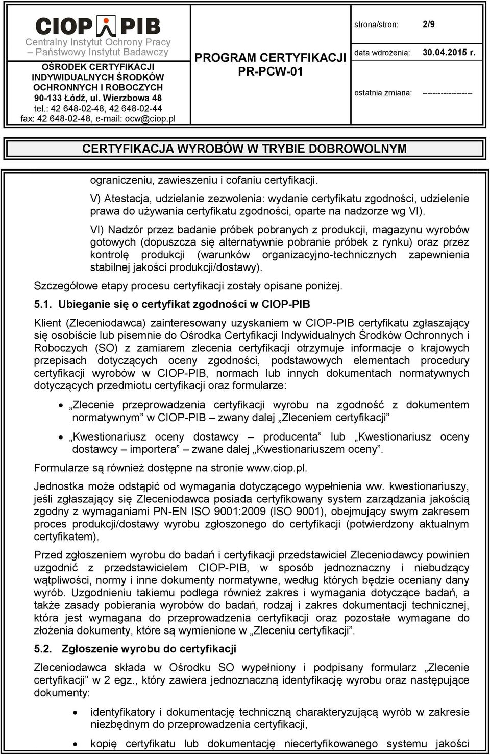 VI) Nadzór przez badanie próbek pobranych z produkcji, magazynu wyrobów gotowych (dopuszcza się alternatywnie pobranie próbek z rynku) oraz przez kontrolę produkcji (warunków