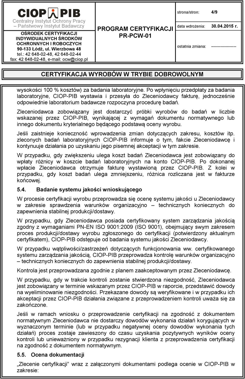 Zleceniodawca zobowiązany jest dostarczyć próbki wyrobów do badań w liczbie wskazanej przez CIOP-PIB, wynikającej z wymagań dokumentu normatywnego lub innego dokumentu kryterialnego będącego podstawą