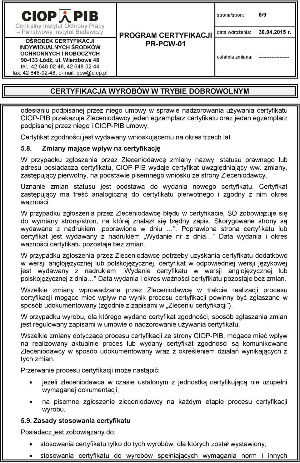 Zmiany mające wpływ na certyfikację W przypadku zgłoszenia przez Zleceniodawcę zmiany nazwy, statusu prawnego lub adresu posiadacza certyfikatu, CIOP-PIB wydaje certyfikat uwzględniający ww.