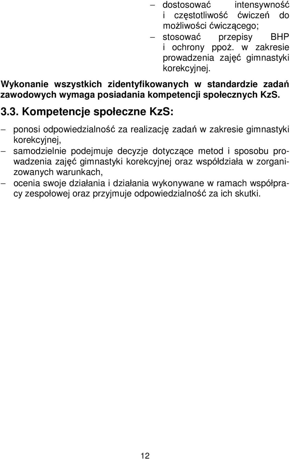 3. Kompetencje społeczne KzS: ponosi odpowiedzialność za realizację zadań w zakresie gimnastyki korekcyjnej, samodzielnie podejmuje decyzje dotyczące metod i sposobu