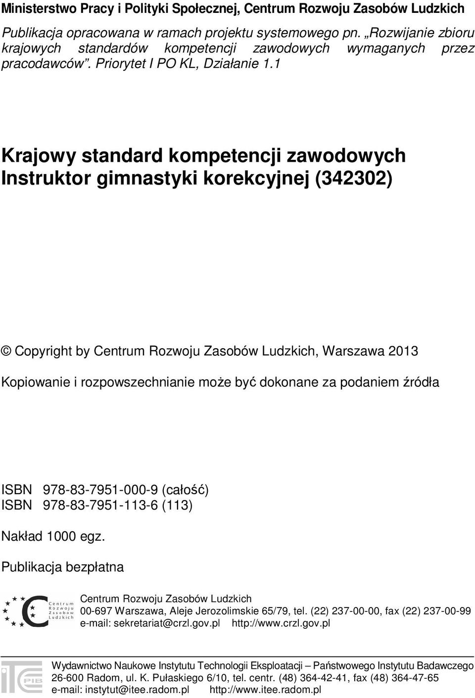 1 Krajowy standard kompetencji zawodowych Instruktor gimnastyki korekcyjnej (342302) Copyright by Centrum Rozwoju Zasobów Ludzkich, Warszawa 2013 Kopiowanie i rozpowszechnianie może być dokonane za