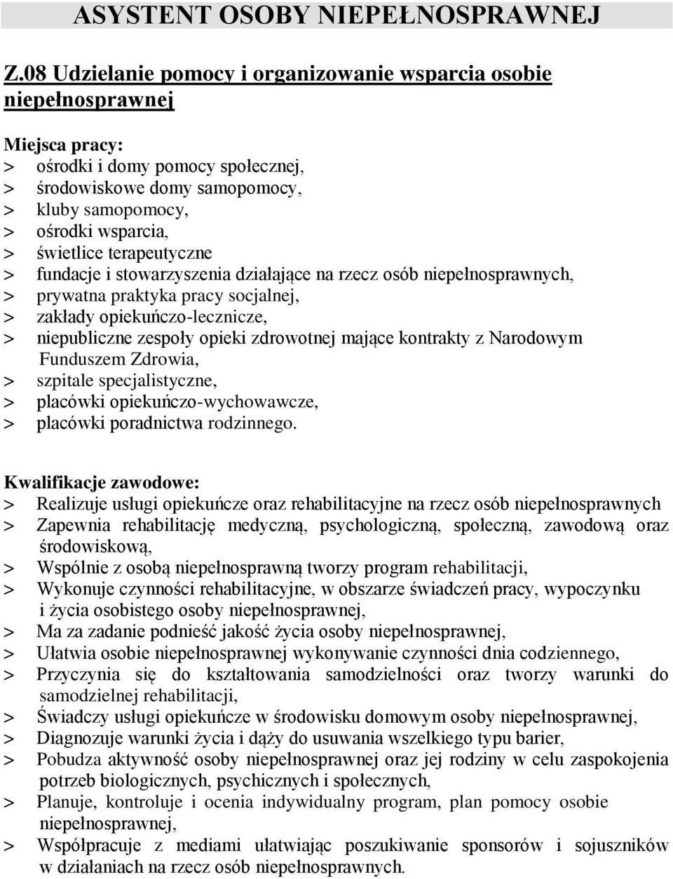 terapeutyczne > fundacje i stowarzyszenia działające na rzecz osób niepełnosprawnych, > prywatna praktyka pracy socjalnej, > zakłady opiekuńczo-lecznicze, > niepubliczne zespoły opieki zdrowotnej