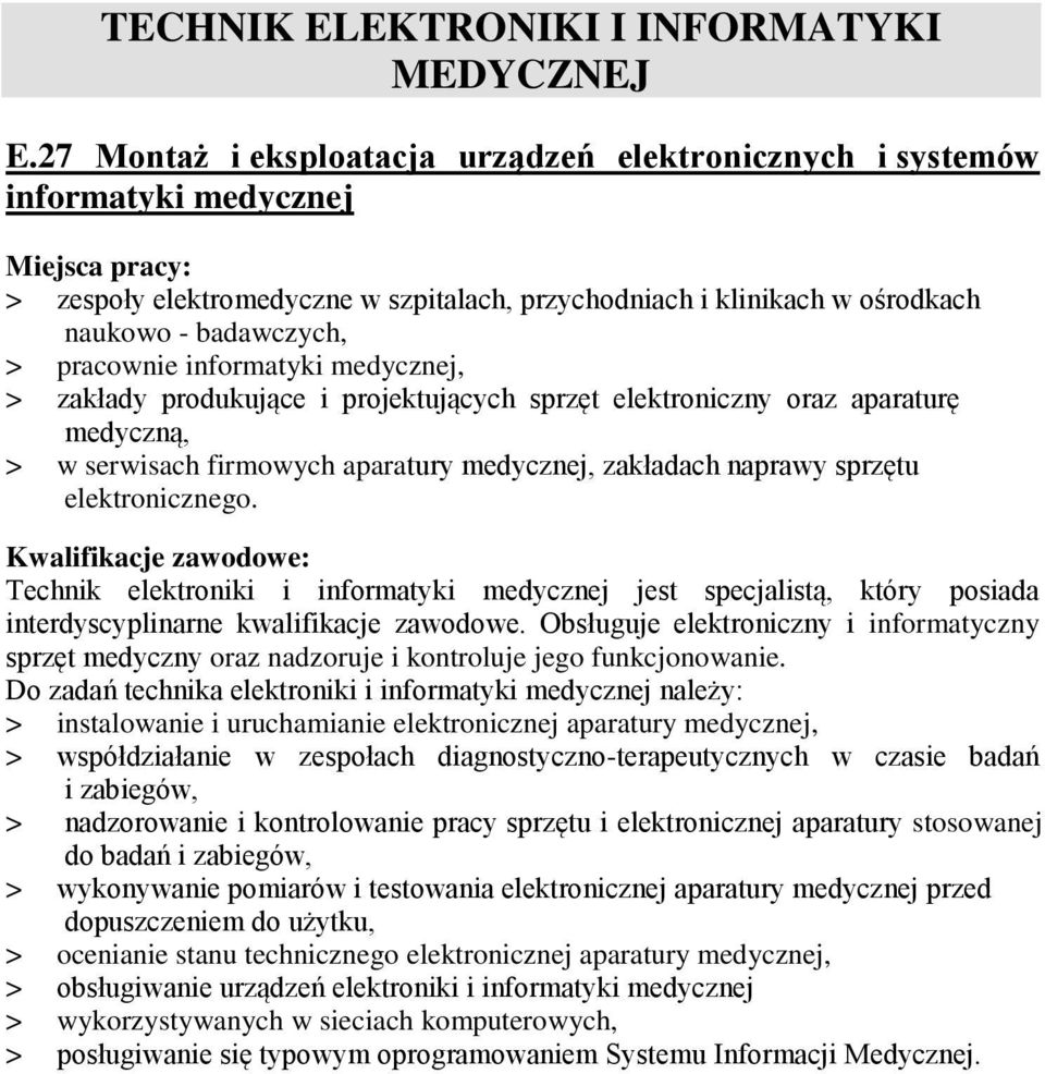 informatyki medycznej, > zakłady produkujące i projektujących sprzęt elektroniczny oraz aparaturę medyczną, > w serwisach firmowych aparatury medycznej, zakładach naprawy sprzętu elektronicznego.