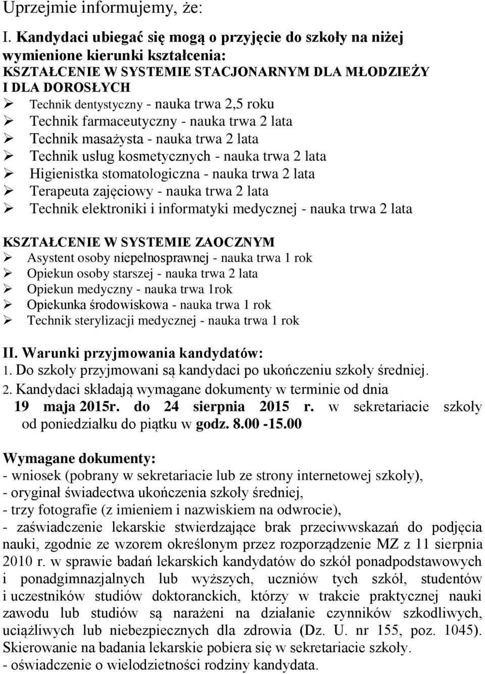 Technik farmaceutyczny - nauka trwa 2 lata Technik masażysta - nauka trwa 2 lata Technik usług kosmetycznych - nauka trwa 2 lata Higienistka stomatologiczna - nauka trwa 2 lata Terapeuta zajęciowy -