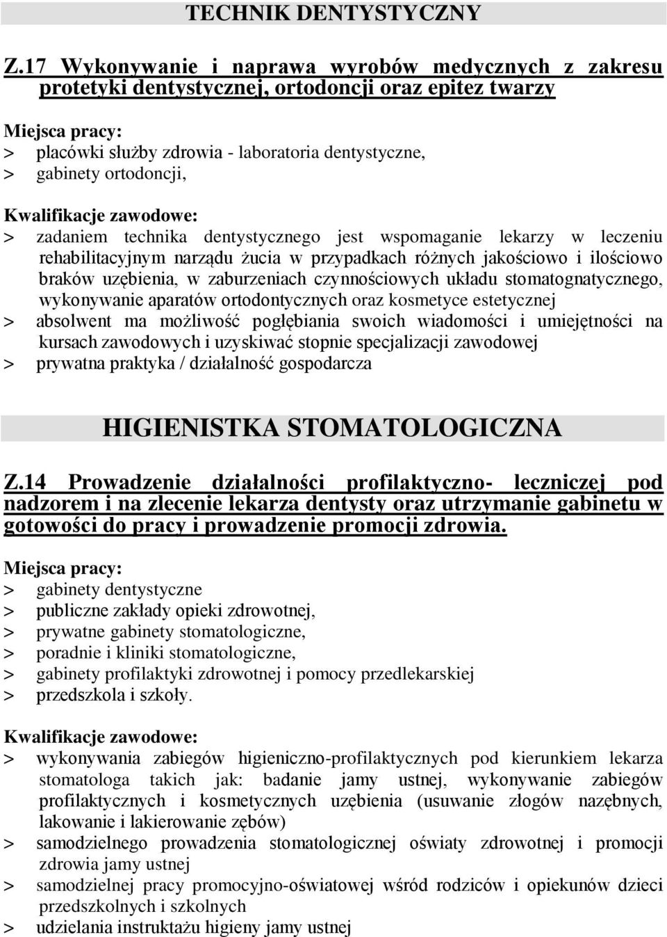 technika dentystycznego jest wspomaganie lekarzy w leczeniu rehabilitacyjnym narządu żucia w przypadkach różnych jakościowo i ilościowo braków uzębienia, w zaburzeniach czynnościowych układu