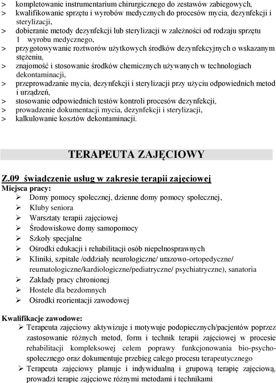 używanych w technologiach dekontaminacji, > przeprowadzanie mycia, dezynfekcji i sterylizacji przy użyciu odpowiednich metod i urządzeń, > stosowanie odpowiednich testów kontroli procesów