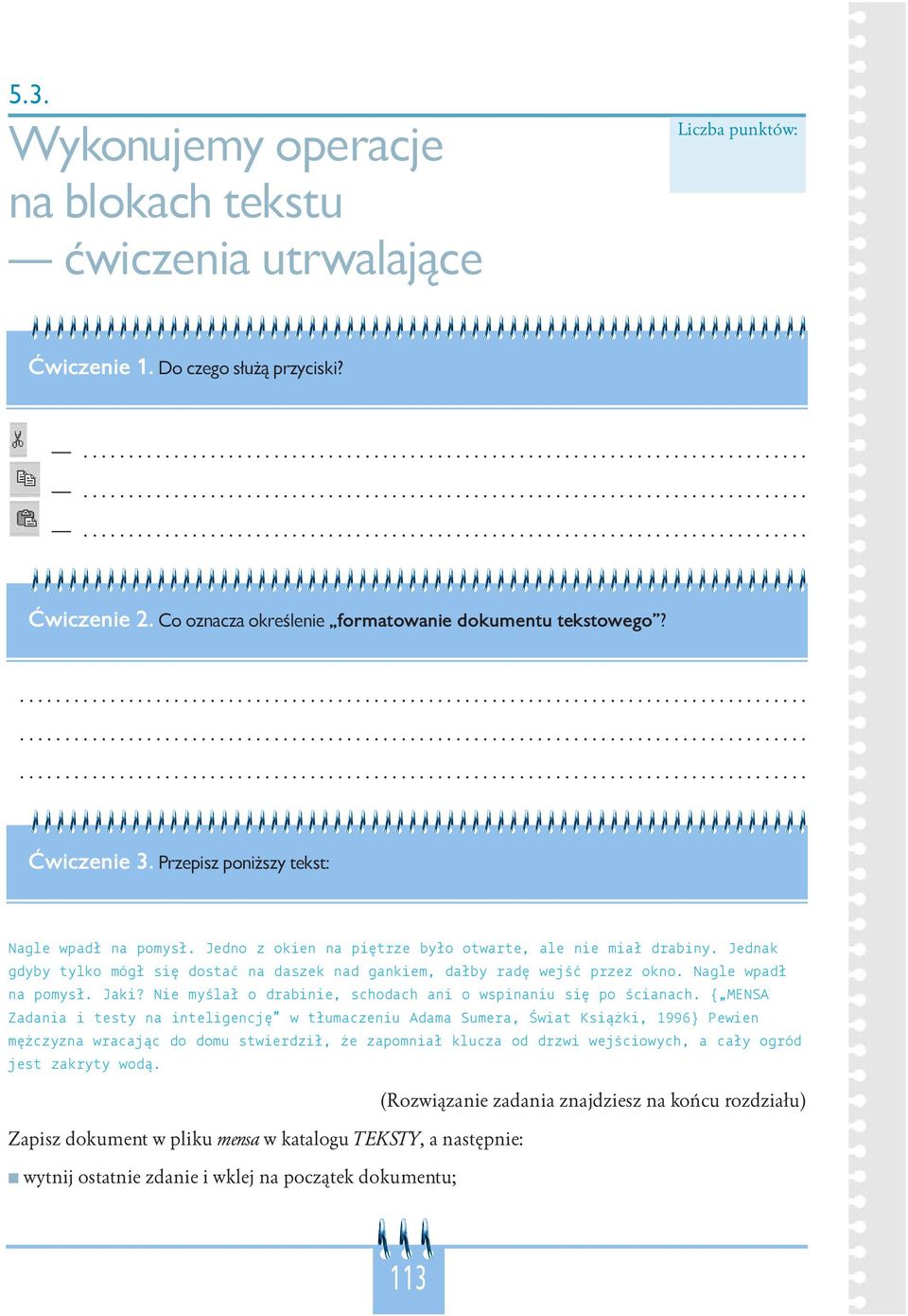 Jednak gdyby tylko mógł się dostać na daszek nad gankiem, dałby radę wejść przez okno. Nagle wpadł na pomysł. Jaki? Nie myślał o drabinie, schodach ani o wspinaniu się po ścianach.