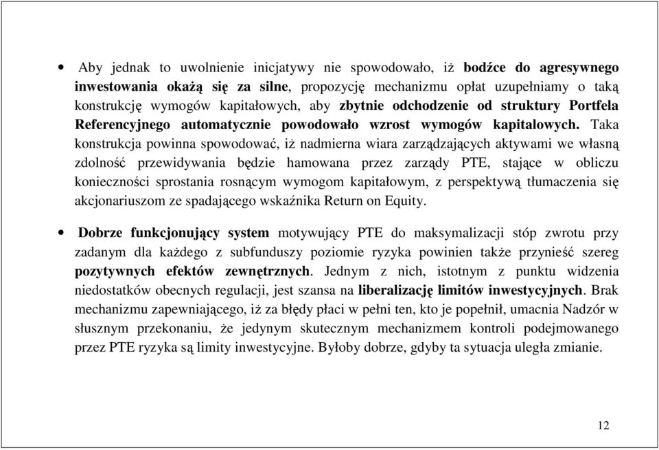 Taka konsrukcja powinna spowodować, iŝ nadmierna wiara zarządzających akywami we własną zdolność przewidywania będzie hamowana przez zarządy PTE, sające w obliczu konieczności sprosania rosnącym