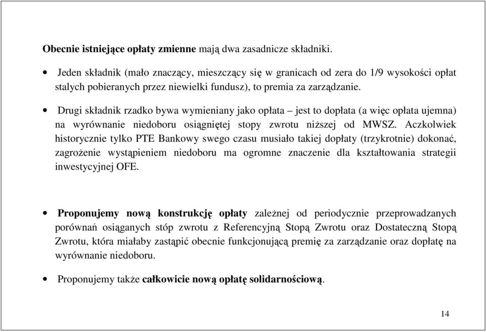 Drugi składnik rzadko bywa wymieniany jako opłaa jes o dopłaa (a więc opłaa ujemna) na wyrównanie niedoboru osiągnięej sopy zwrou niŝszej od MWSZ.