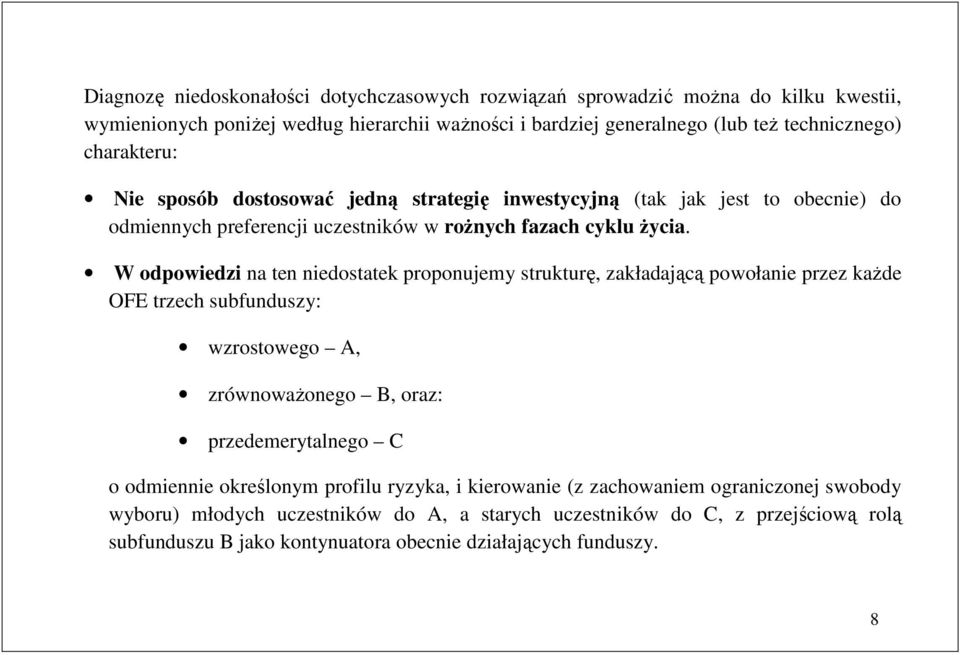 W odpowiedzi na en niedosaek proponujemy srukurę, zakładającą powołanie przez kaŝde OFE rzech subfunduszy: wzrosowego A, zrównowaŝonego B, oraz: przedemeryalnego C o odmiennie