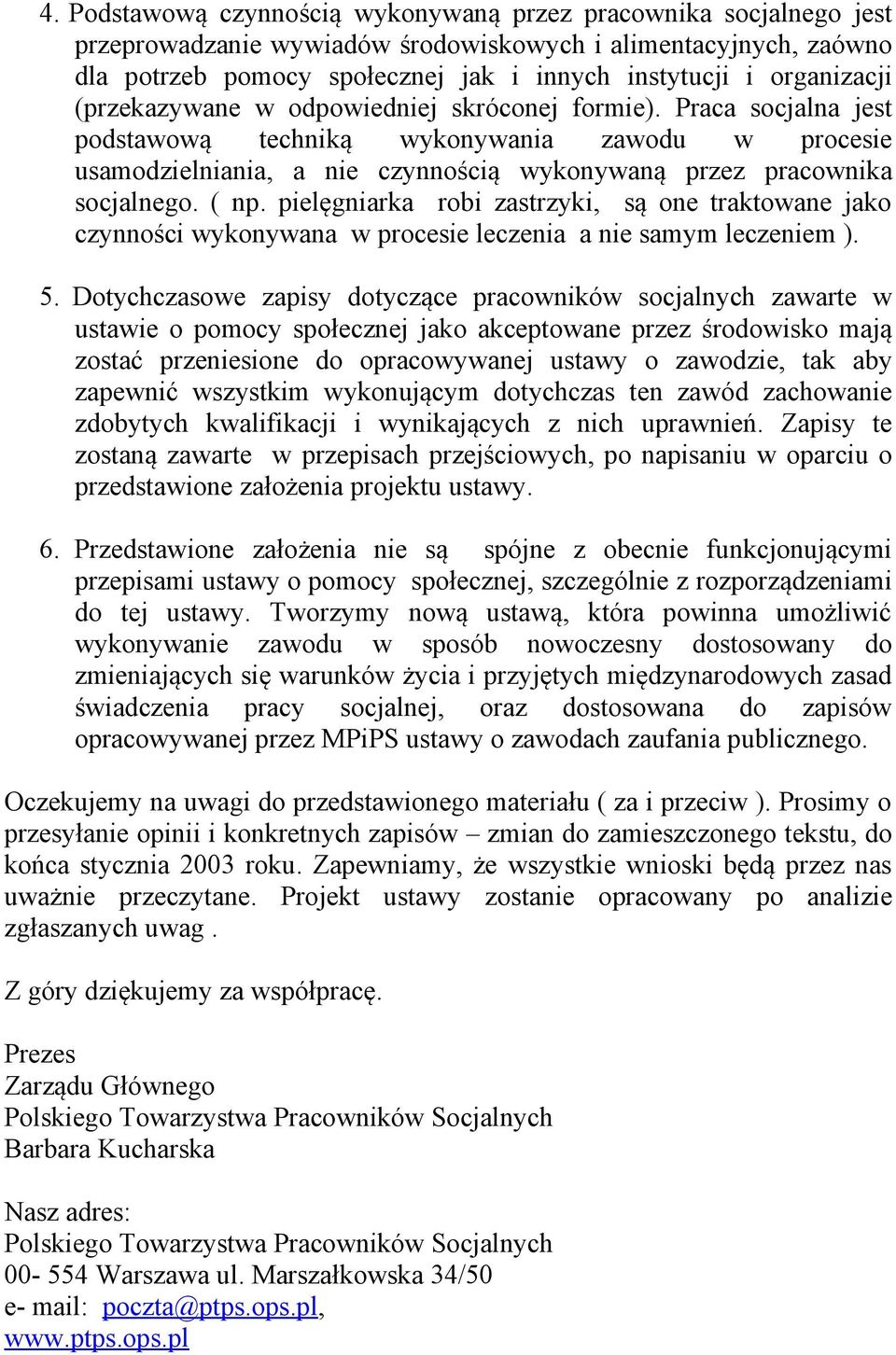 Praca socjalna jest podstawową techniką wykonywania zawodu w procesie usamodzielniania, a nie czynnością wykonywaną przez pracownika socjalnego. ( np.