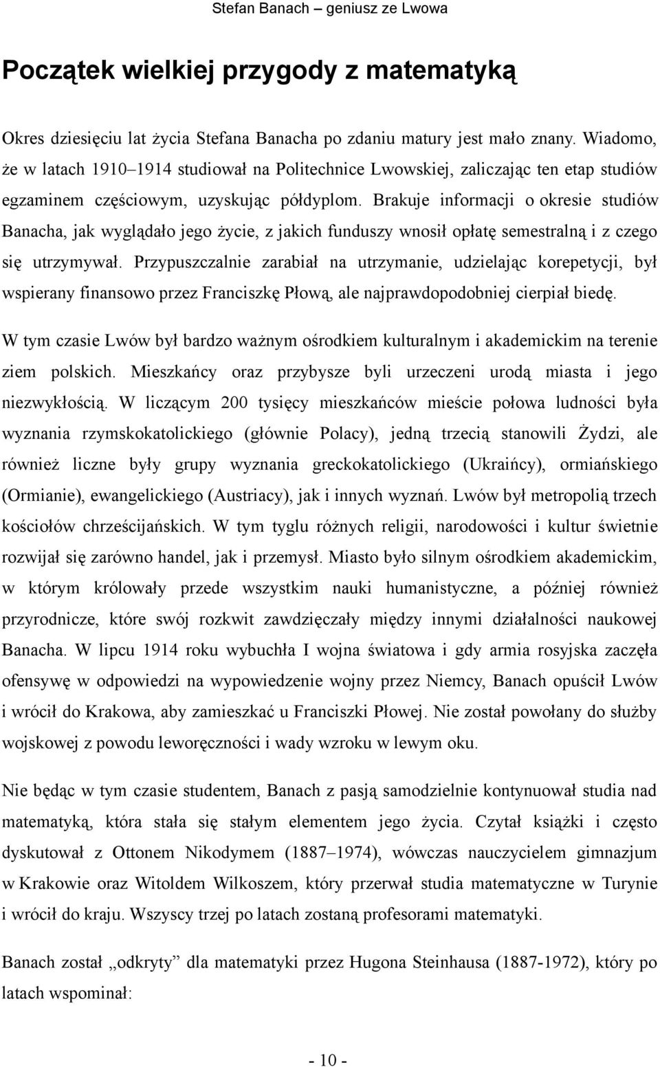 Brakuje informacji o okresie studiów Banacha, jak wyglądało jego życie, z jakich funduszy wnosił opłatę semestralną i z czego się utrzymywał.