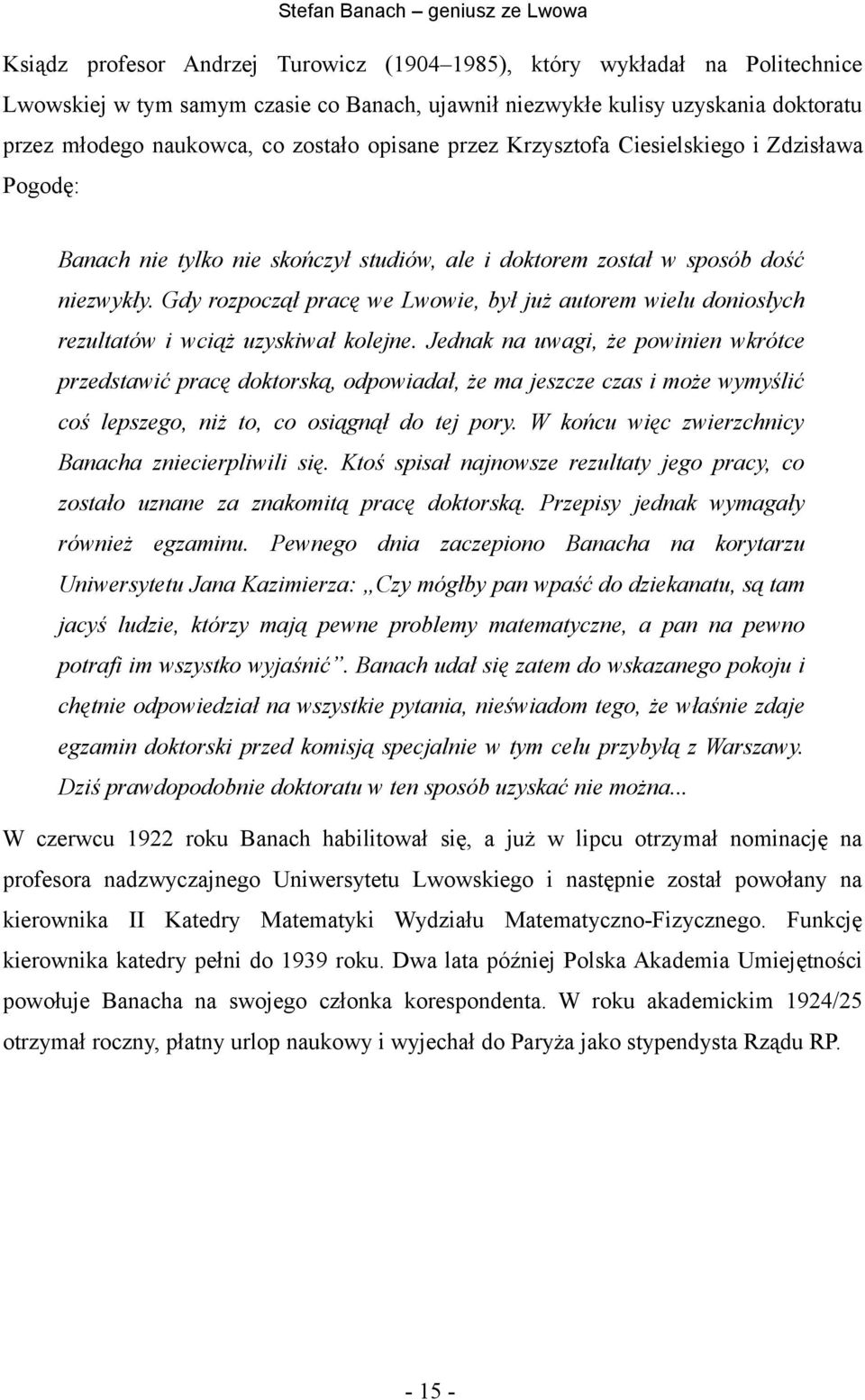 Gdy rozpoczął pracę we Lwowie, był już autorem wielu doniosłych rezultatów i wciąż uzyskiwał kolejne.