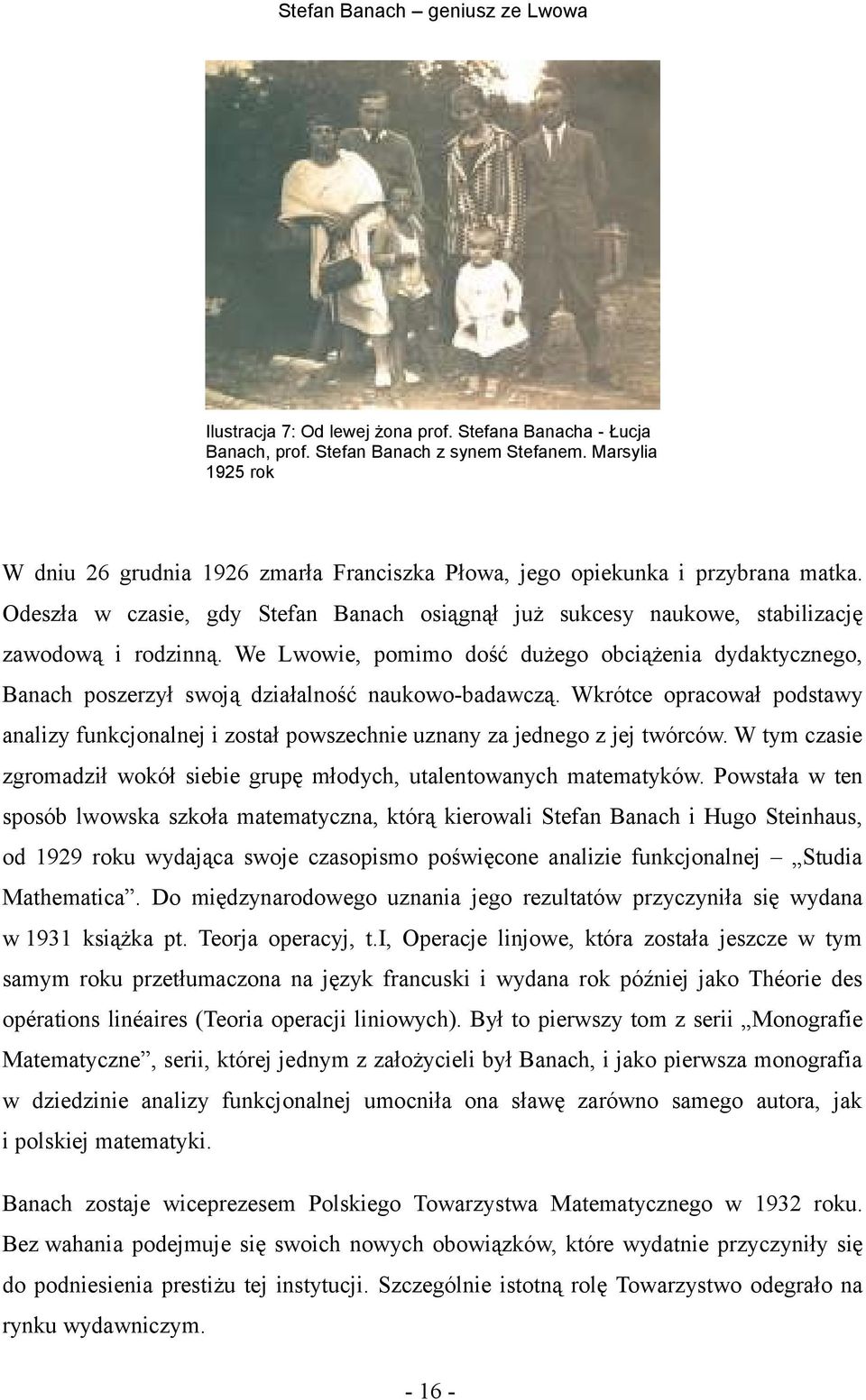 We Lwowie, pomimo dość dużego obciążenia dydaktycznego, Banach poszerzył swoją działalność naukowo-badawczą.
