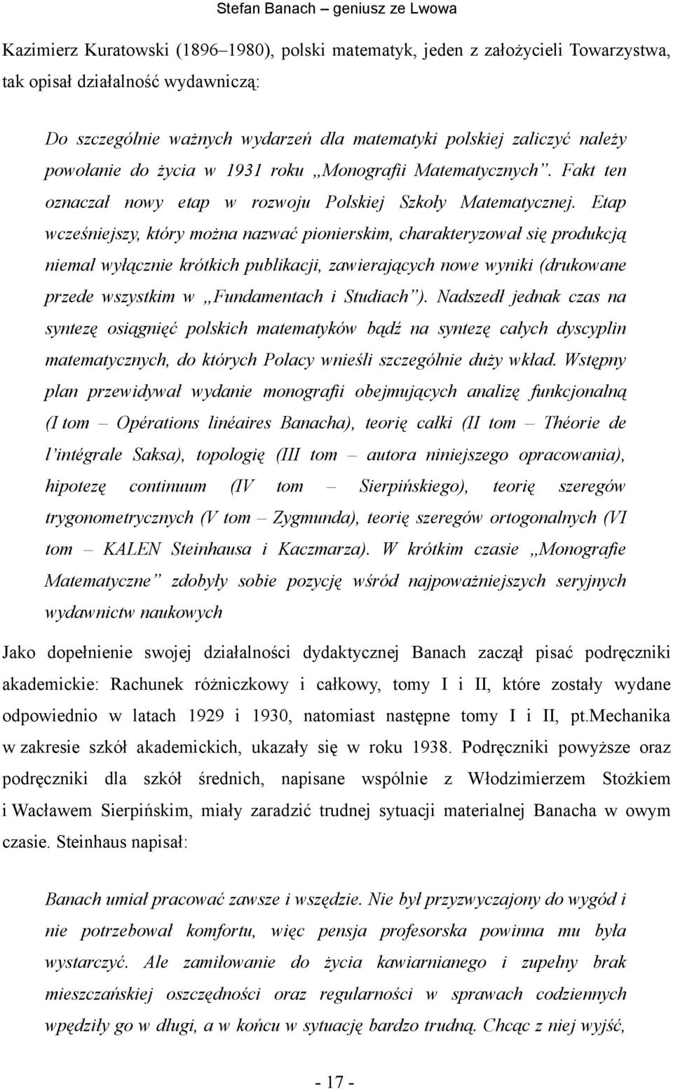 Etap wcześniejszy, który można nazwać pionierskim, charakteryzował się produkcją niemal wyłącznie krótkich publikacji, zawierających nowe wyniki (drukowane przede wszystkim w Fundamentach i Studiach