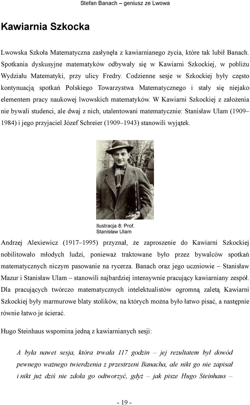 Codzienne sesje w Szkockiej były często kontynuacją spotkań Polskiego Towarzystwa Matematycznego i stały się niejako elementem pracy naukowej lwowskich matematyków.