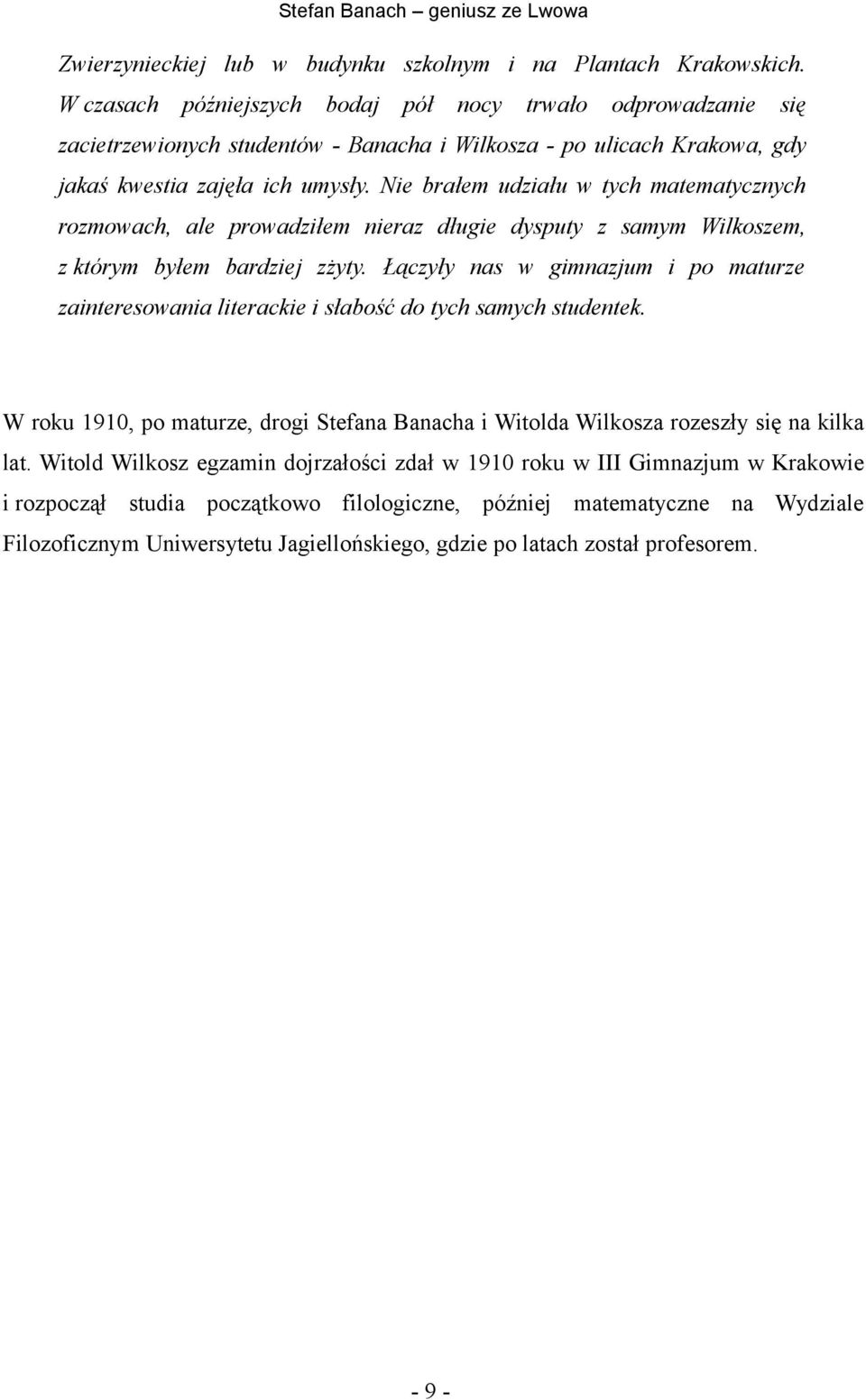 Nie brałem udziału w tych matematycznych rozmowach, ale prowadziłem nieraz długie dysputy z samym Wilkoszem, z którym byłem bardziej zżyty.