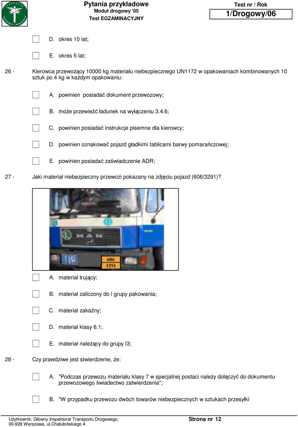 6; powinien posiadać instrukcje pisemne dla kierowcy; powinien oznakować pojazd gładkimi tablicami barwy pomarańczowej; powinien posiadać zaświadczenie ADR; 27 - Jaki materiał niebezpieczny przewozi