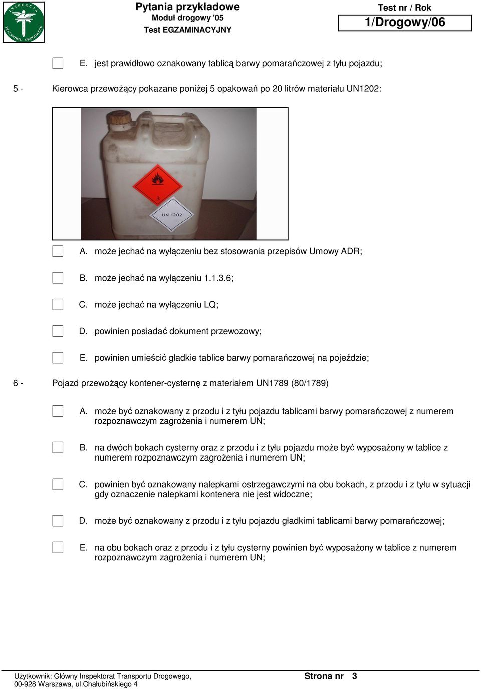 6; moŝe jechać na wyłączeniu LQ; powinien posiadać dokument przewozowy; powinien umieścić gładkie tablice barwy pomarańczowej na pojeździe; 6 - Pojazd przewoŝący kontener-cysternę z materiałem UN1789