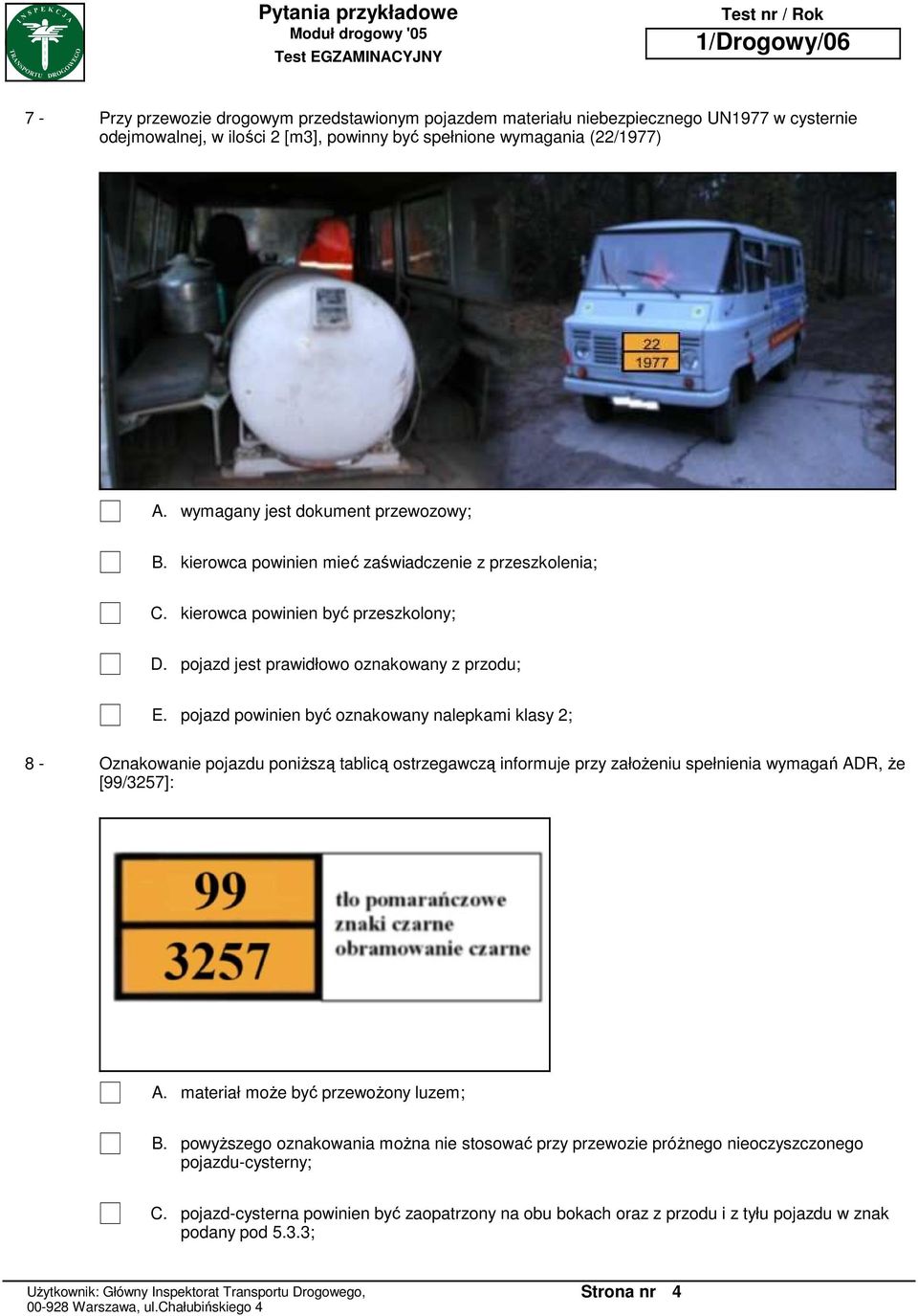 nalepkami klasy 2; 8 - Oznakowanie pojazdu poniŝszą tablicą ostrzegawczą informuje przy załoŝeniu spełnienia wymagań ADR, Ŝe [99/3257]: materiał moŝe być przewoŝony luzem; powyŝszego