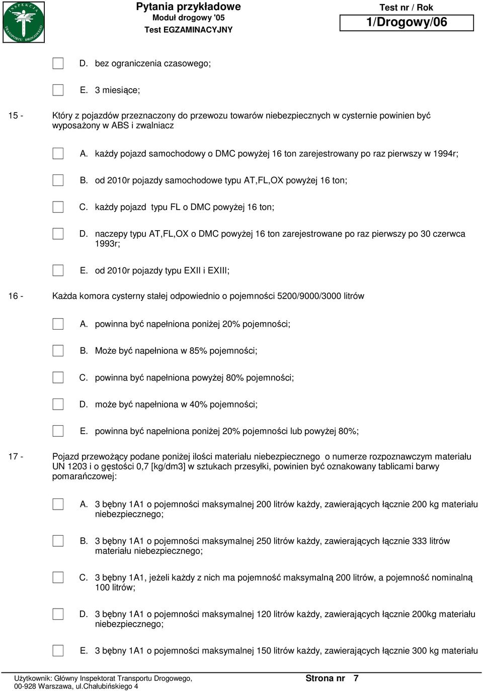 zarejestrowane po raz pierwszy po 30 czerwca 1993r; od 2010r pojazdy typu EXII i EXIII; 16 - KaŜda komora cysterny stałej odpowiednio o pojemności 5200/9000/3000 litrów powinna być napełniona poniŝej