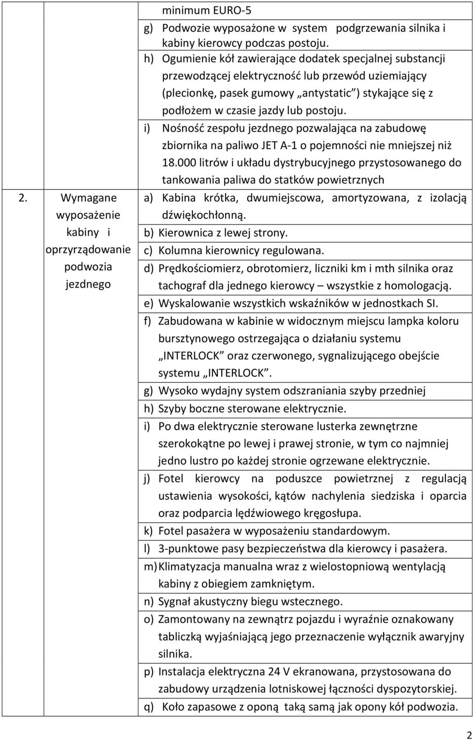 i) Nośność jezdnego pozwalająca na zabudowę zbiornika na paliwo JET A-1 o pojemności nie mniejszej niż 18.