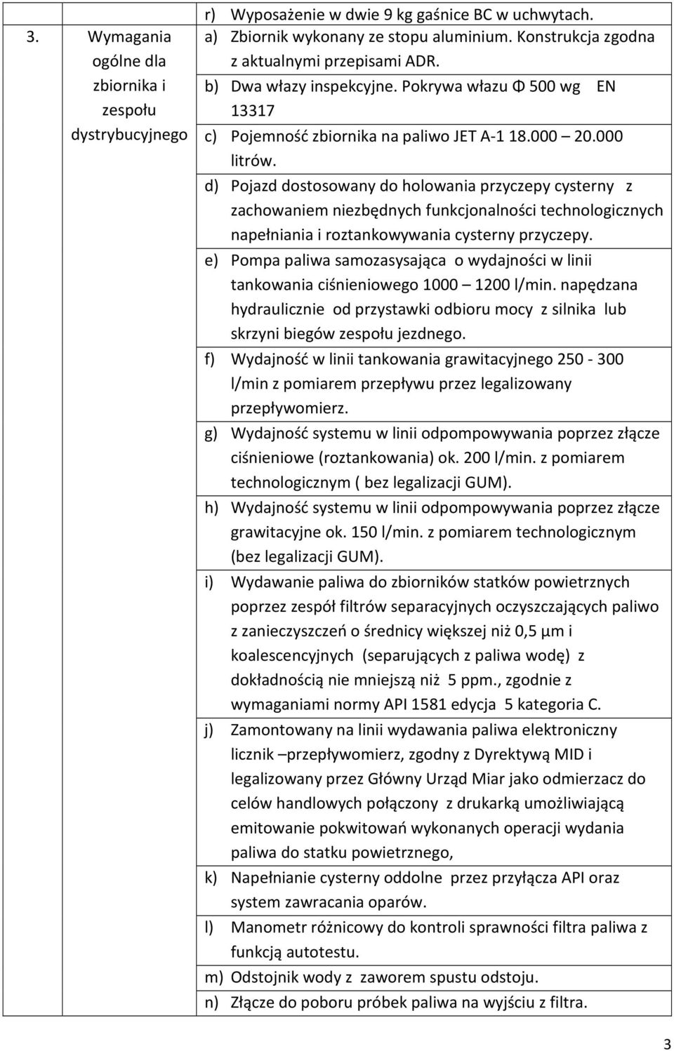 d) Pojazd dostosowany do holowania przyczepy cysterny z zachowaniem niezbędnych funkcjonalności technologicznych napełniania i roztankowywania cysterny przyczepy.