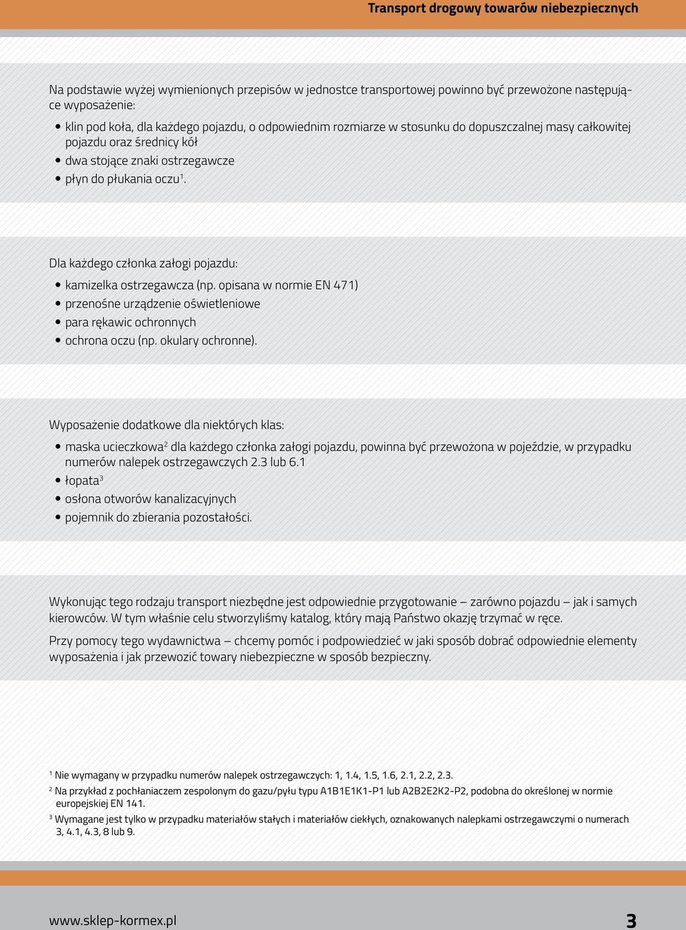 Dla każdego członka załogi pojazdu: kamizelka ostrzegawcza (np. opisana w normie EN 471) przenośne urządzenie oświetleniowe para rękawic ochronnych ochrona oczu (np. okulary ochronne).