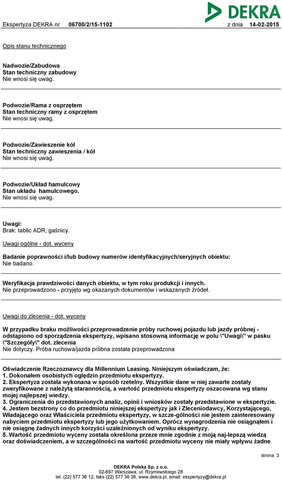Uwagi ogólne - dot. wyceny Badanie poprawności i/lub budowy numerów identyfikacyjnych/seryjnych obiektu: Nie badano. Weryfikacja prawdziwości danych obiektu, w tym roku produkcji i innych.