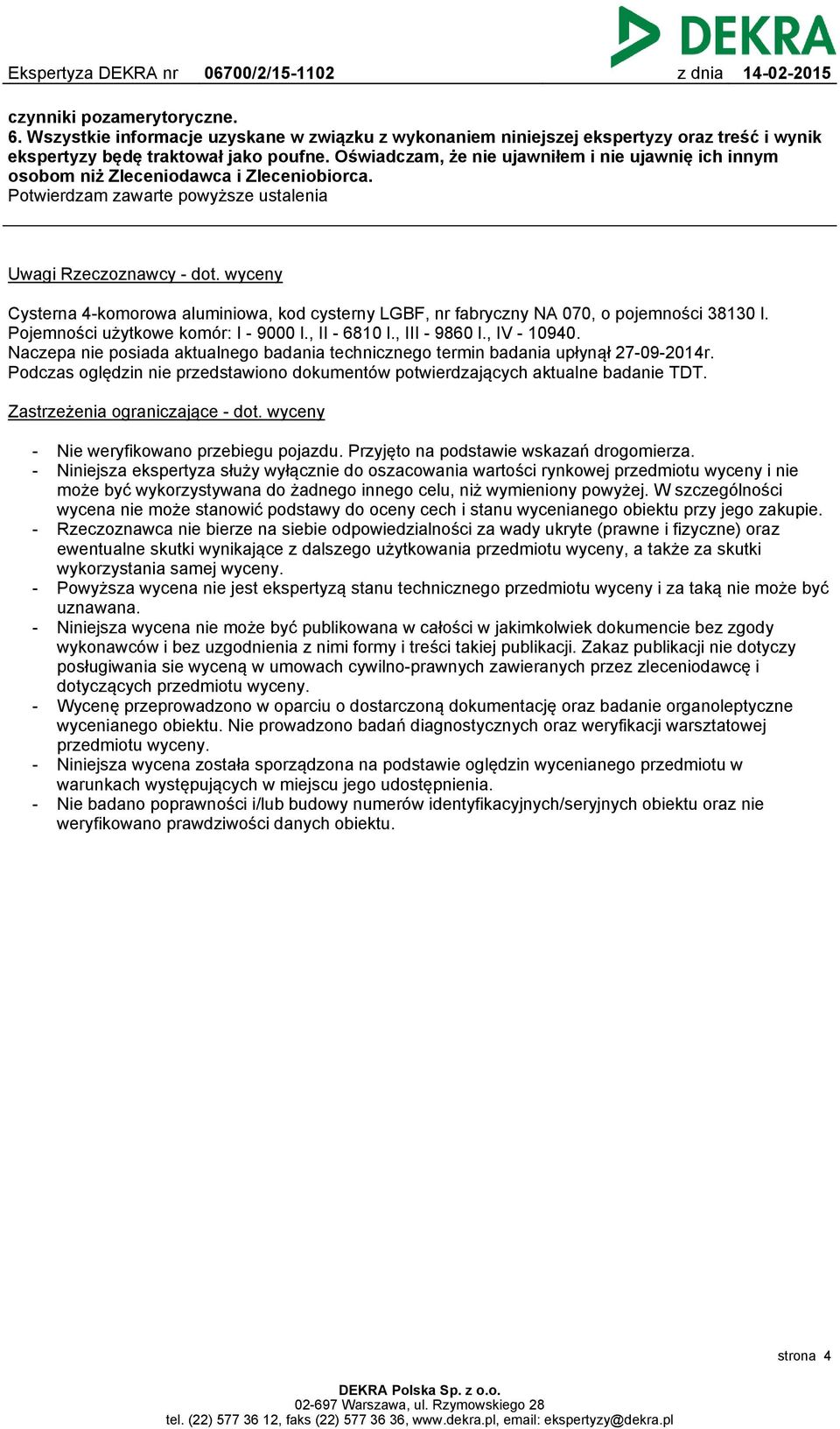 wyceny Cysterna 4-komorowa aluminiowa, kod cysterny LGBF, nr fabryczny NA 070, o pojemności 38130 l. Pojemności użytkowe komór: I - 9000 l., II - 6810 l., III - 9860 l., IV - 10940.
