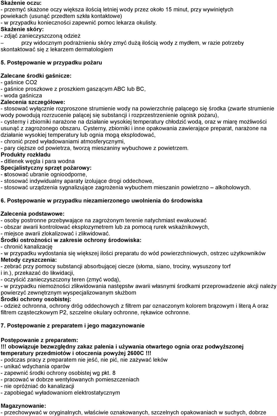 Postępowanie w przypadku pożaru Zalecane środki gaśnicze: - gaśnice CO2 - gaśnice proszkowe z proszkiem gaszącym ABC lub BC, - woda gaśnicza Zalecenia szczegółowe: - stosować wyłącznie rozproszone