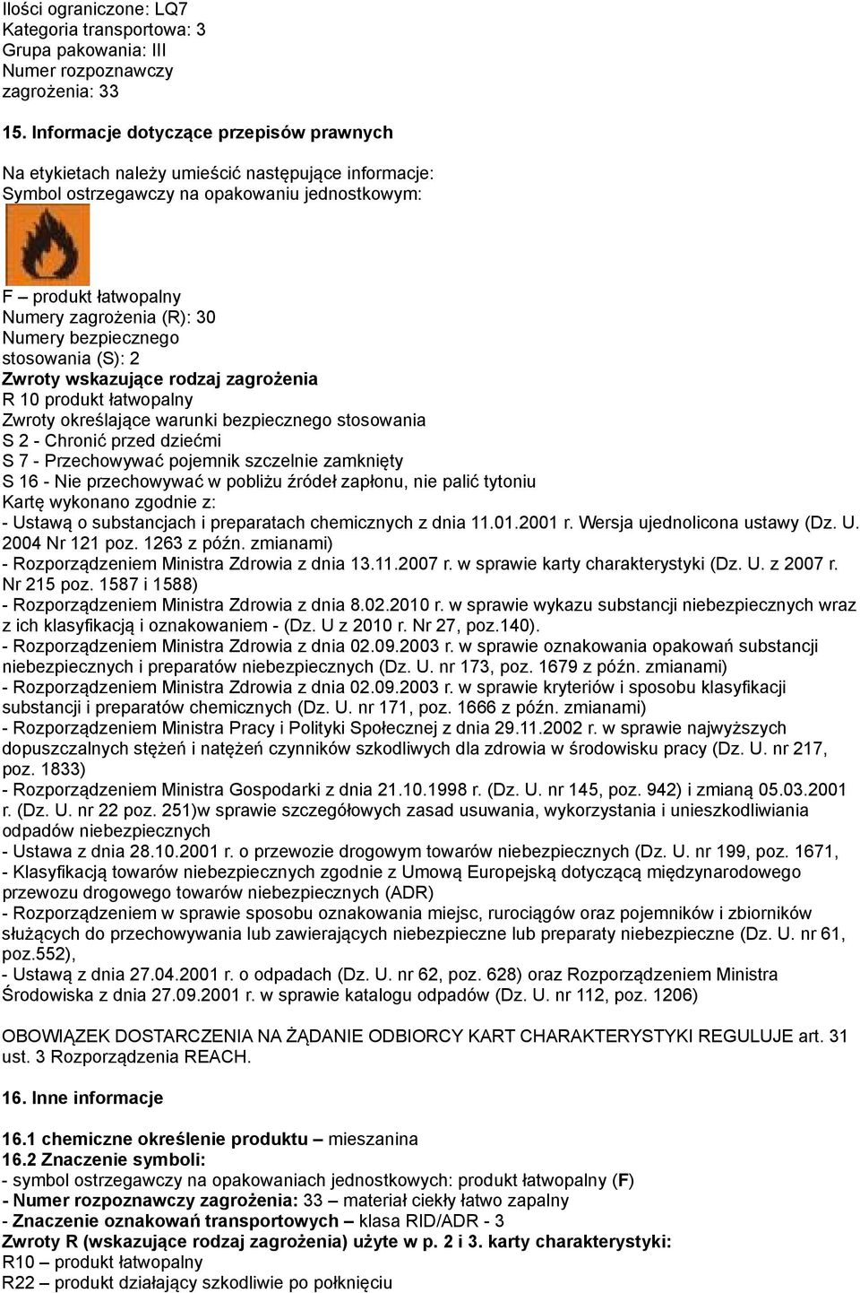 bezpiecznego stosowania (S): 2 Zwroty wskazujące rodzaj zagrożenia R 10 produkt łatwopalny Zwroty określające warunki bezpiecznego stosowania S 2 - Chronić przed dziećmi S 7 - Przechowywać pojemnik