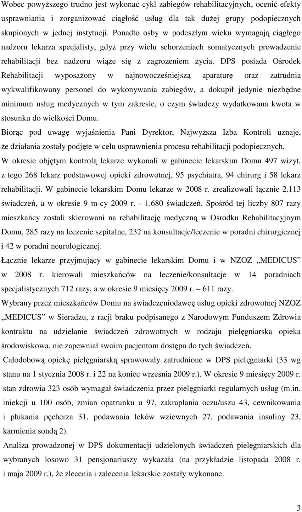 DPS posiada Ośrodek Rehabilitacji wyposaŝony w najnowocześniejszą aparaturę oraz zatrudnia wykwalifikowany personel do wykonywania zabiegów, a dokupił jedynie niezbędne minimum usług medycznych w tym