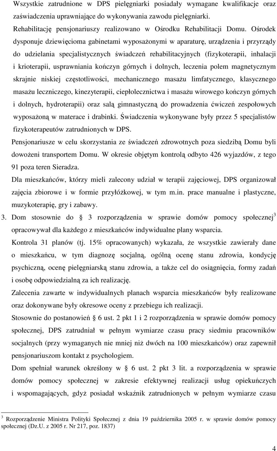 Ośrodek dysponuje dziewięcioma gabinetami wyposaŝonymi w aparaturę, urządzenia i przyrządy do udzielania specjalistycznych świadczeń rehabilitacyjnych (fizykoterapii, inhalacji i krioterapii,