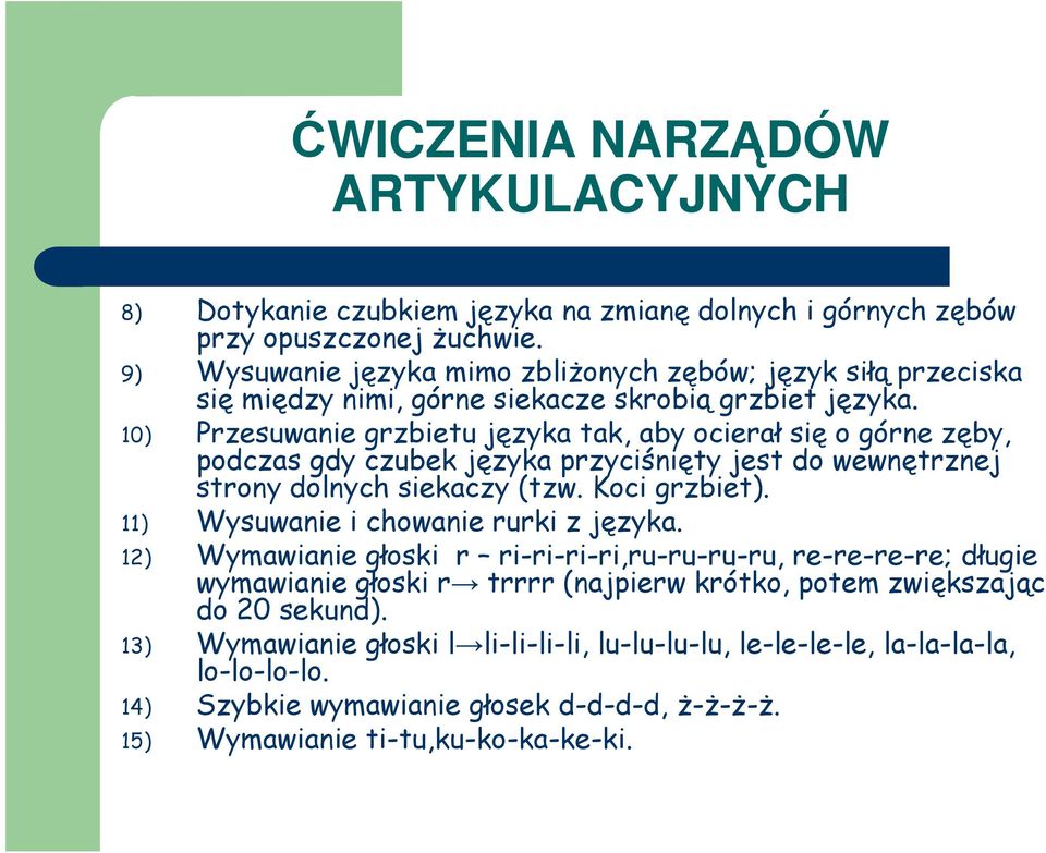 10) Przesuwanie grzbietu języka tak, aby ocierał się o górne zęby, podczas gdy czubek języka przyciśnięty jest do wewnętrznej strony dolnych siekaczy (tzw. Koci grzbiet).