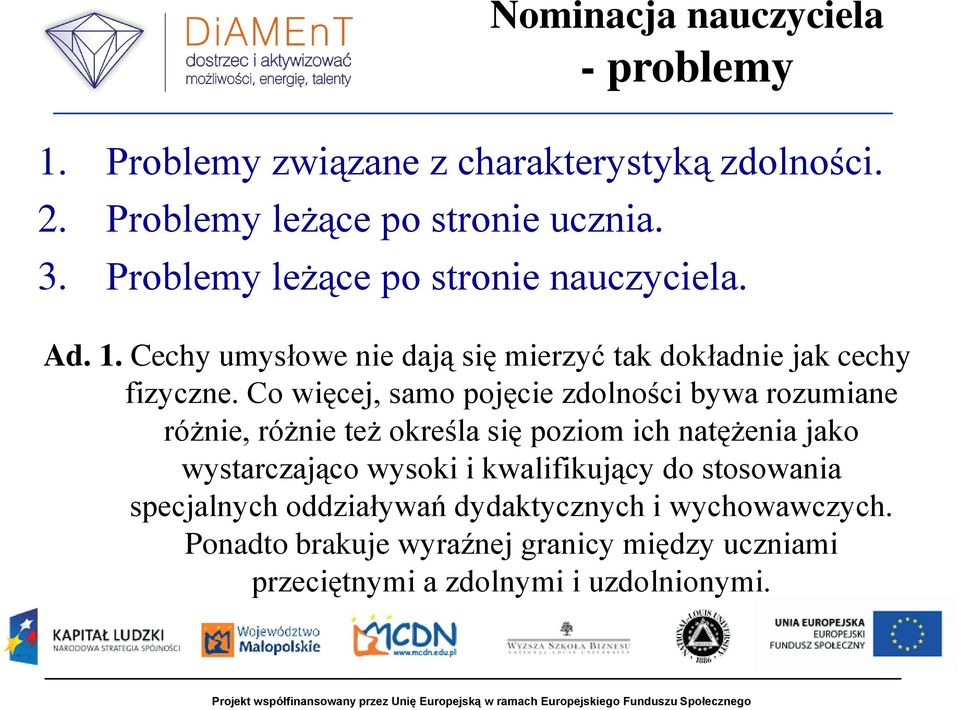 Co więcej, samo pojęcie zdolności bywa rozumiane różnie, różnie też określa się poziom ich natężenia jako wystarczająco wysoki i
