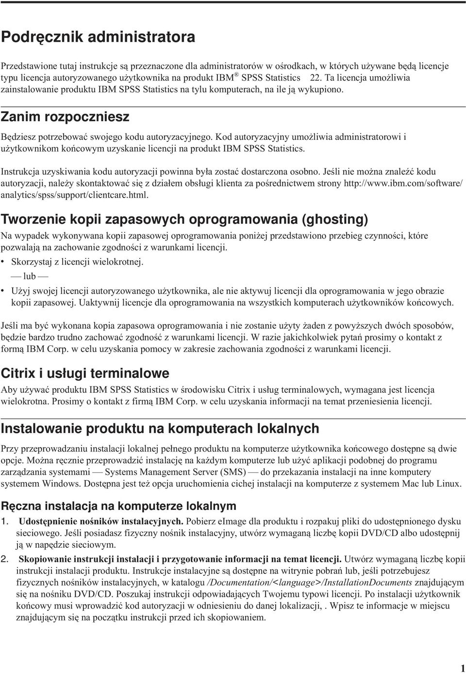 Kod autoryzacyjny umożliwia administratorowi i użytkownikom końcowym uzyskanie licencji na produkt IBM SPSS Statistics. Instrukcja uzyskiwania kodu autoryzacji powinna była zostać dostarczona osobno.