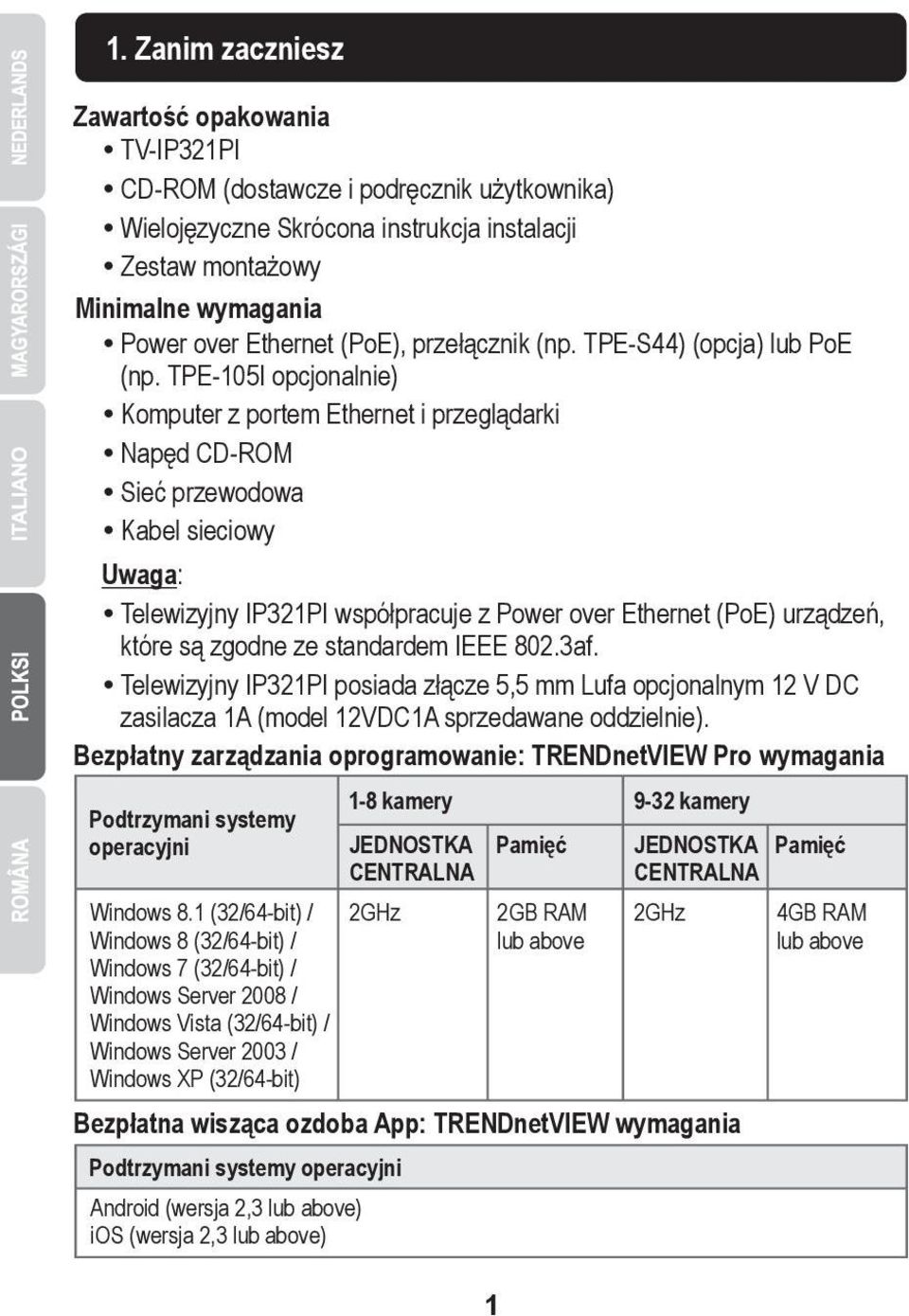 TPE-105I opcjonalnie) Komputer z portem Ethernet i przeglądarki Napęd CD-ROM Sieć przewodowa Kabel sieciowy Uwaga: Telewizyjny IP321PI współpracuje z Power over Ethernet (PoE) urządzeń, które są